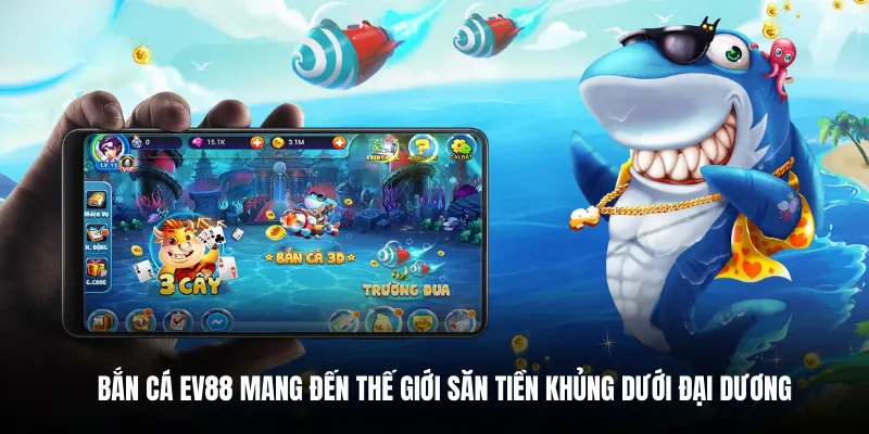 Bắn cá EV88 mang đến thế giới săn tiền khủng dưới đại dương.