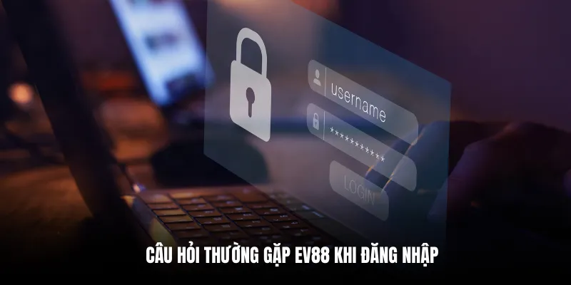 Câu hỏi thường gặp EV88 khi đăng nhập.