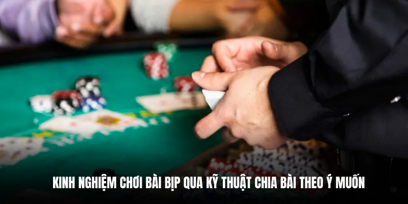 Kinh nghiệm chơi bài bịp qua kỹ thuật chia bài theo ý muốn.
